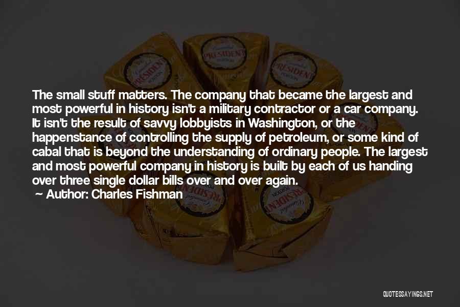 Charles Fishman Quotes: The Small Stuff Matters. The Company That Became The Largest And Most Powerful In History Isn't A Military Contractor Or