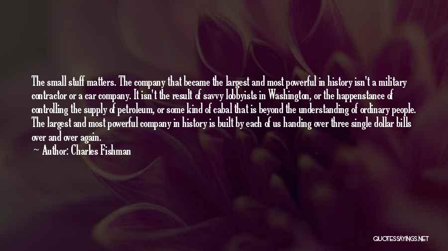 Charles Fishman Quotes: The Small Stuff Matters. The Company That Became The Largest And Most Powerful In History Isn't A Military Contractor Or