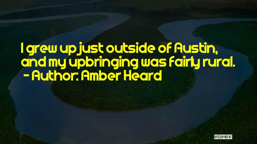 Amber Heard Quotes: I Grew Up Just Outside Of Austin, And My Upbringing Was Fairly Rural.