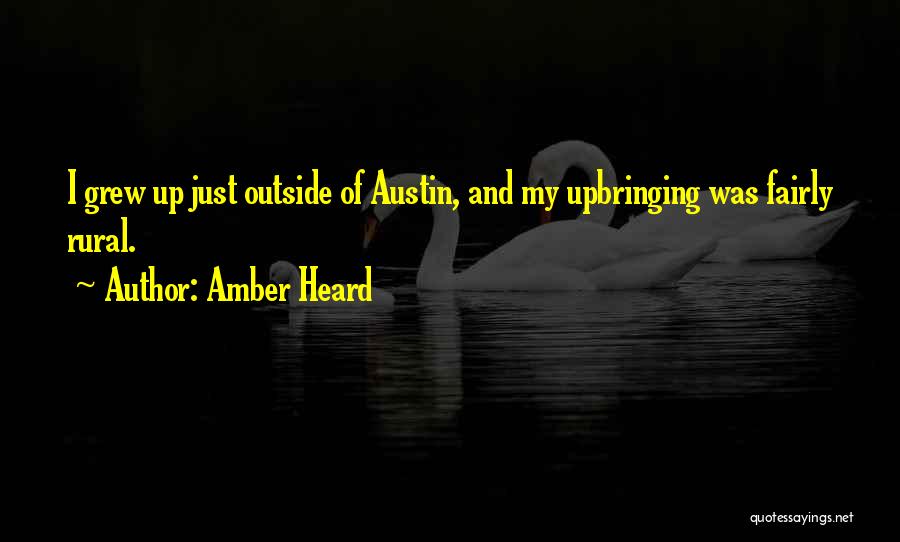 Amber Heard Quotes: I Grew Up Just Outside Of Austin, And My Upbringing Was Fairly Rural.