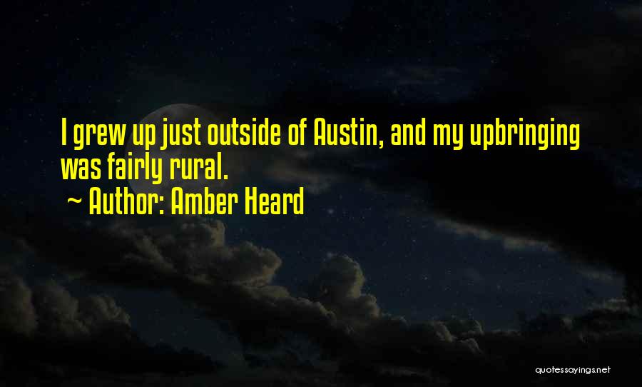 Amber Heard Quotes: I Grew Up Just Outside Of Austin, And My Upbringing Was Fairly Rural.