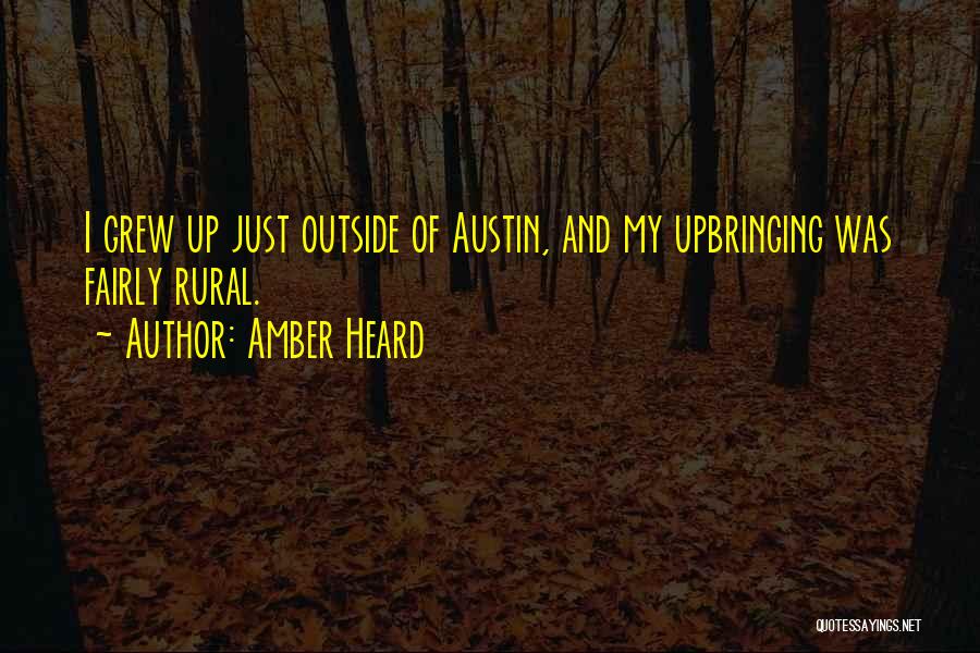 Amber Heard Quotes: I Grew Up Just Outside Of Austin, And My Upbringing Was Fairly Rural.