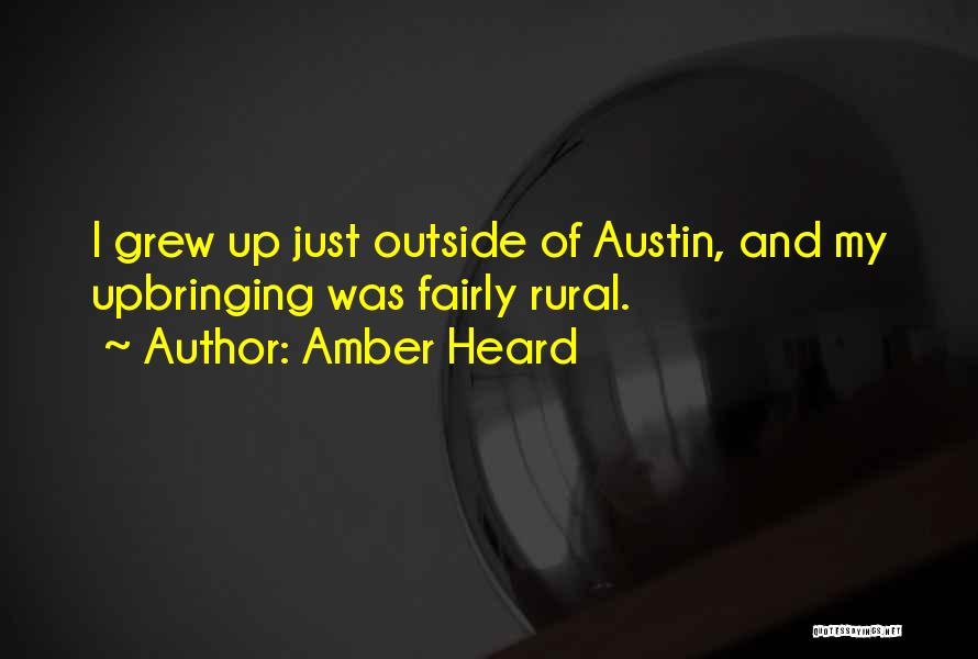 Amber Heard Quotes: I Grew Up Just Outside Of Austin, And My Upbringing Was Fairly Rural.