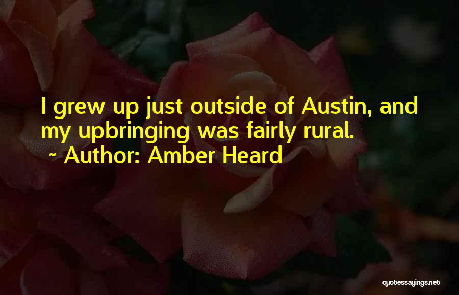 Amber Heard Quotes: I Grew Up Just Outside Of Austin, And My Upbringing Was Fairly Rural.