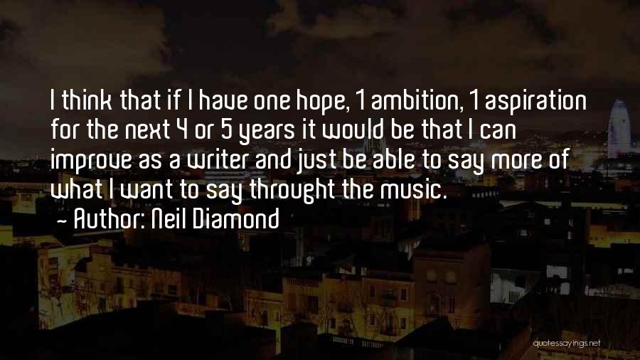 Neil Diamond Quotes: I Think That If I Have One Hope, 1 Ambition, 1 Aspiration For The Next 4 Or 5 Years It