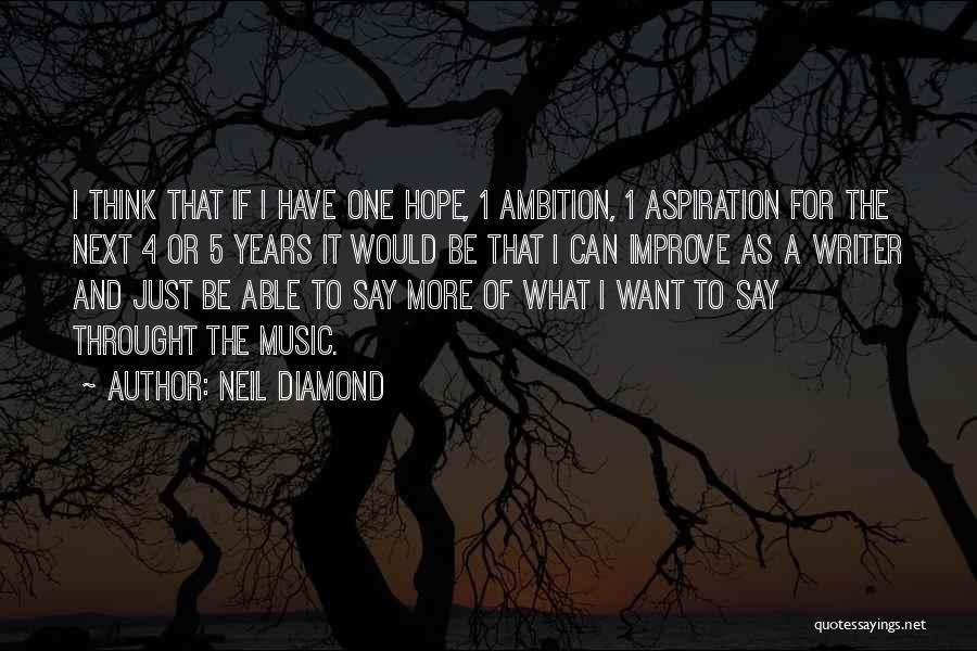 Neil Diamond Quotes: I Think That If I Have One Hope, 1 Ambition, 1 Aspiration For The Next 4 Or 5 Years It
