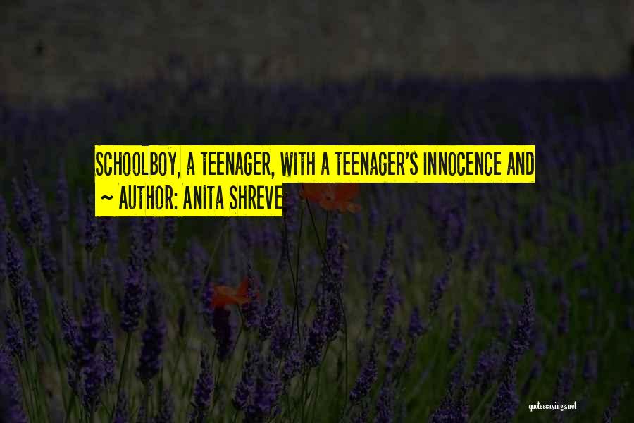 Anita Shreve Quotes: Schoolboy, A Teenager, With A Teenager's Innocence And