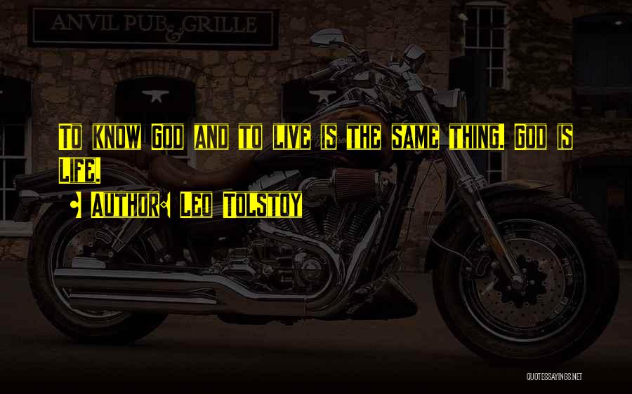 Leo Tolstoy Quotes: To Know God And To Live Is The Same Thing. God Is Life.