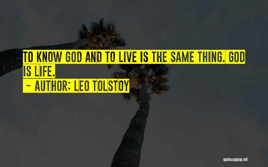 Leo Tolstoy Quotes: To Know God And To Live Is The Same Thing. God Is Life.