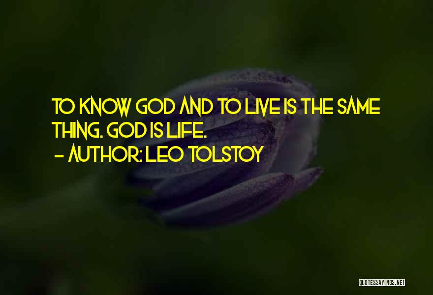 Leo Tolstoy Quotes: To Know God And To Live Is The Same Thing. God Is Life.