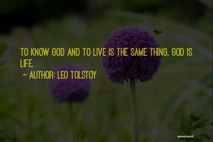 Leo Tolstoy Quotes: To Know God And To Live Is The Same Thing. God Is Life.