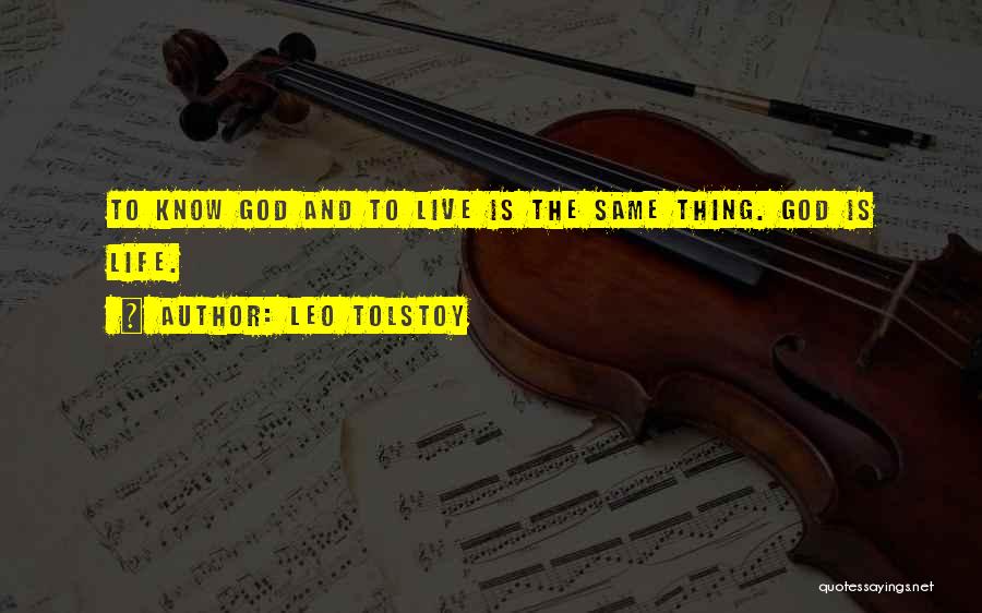 Leo Tolstoy Quotes: To Know God And To Live Is The Same Thing. God Is Life.