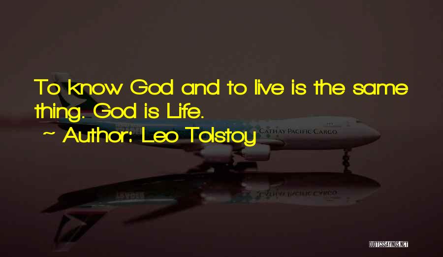 Leo Tolstoy Quotes: To Know God And To Live Is The Same Thing. God Is Life.