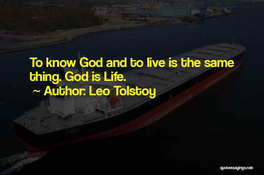 Leo Tolstoy Quotes: To Know God And To Live Is The Same Thing. God Is Life.