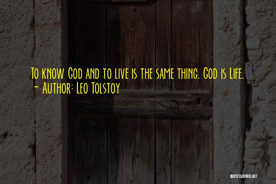Leo Tolstoy Quotes: To Know God And To Live Is The Same Thing. God Is Life.