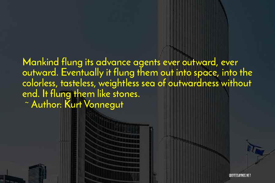 Kurt Vonnegut Quotes: Mankind Flung Its Advance Agents Ever Outward, Ever Outward. Eventually It Flung Them Out Into Space, Into The Colorless, Tasteless,