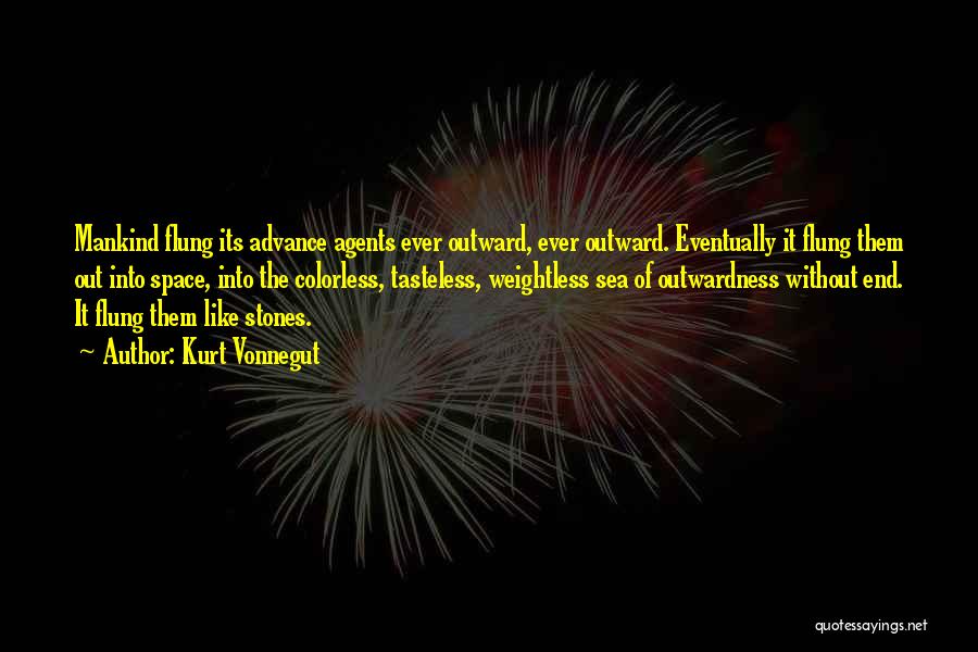 Kurt Vonnegut Quotes: Mankind Flung Its Advance Agents Ever Outward, Ever Outward. Eventually It Flung Them Out Into Space, Into The Colorless, Tasteless,