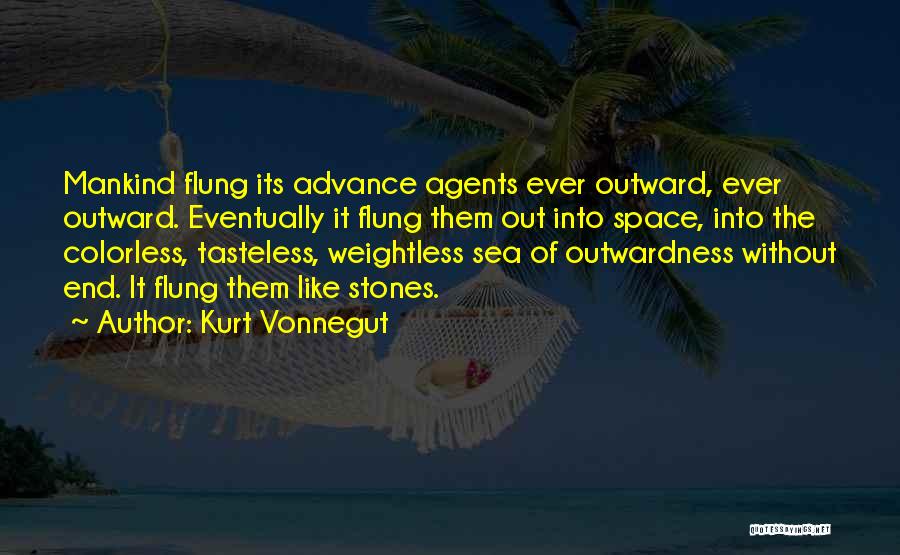 Kurt Vonnegut Quotes: Mankind Flung Its Advance Agents Ever Outward, Ever Outward. Eventually It Flung Them Out Into Space, Into The Colorless, Tasteless,