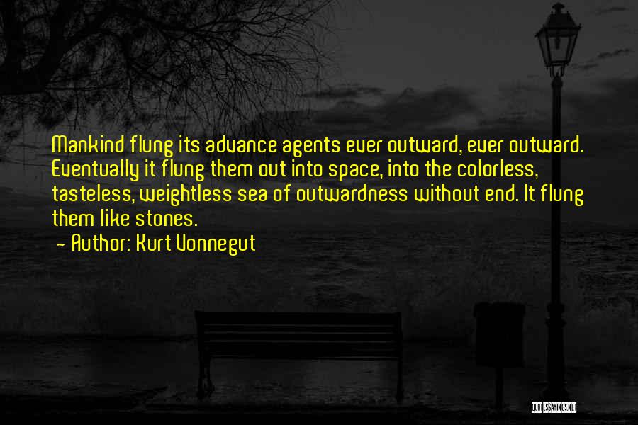 Kurt Vonnegut Quotes: Mankind Flung Its Advance Agents Ever Outward, Ever Outward. Eventually It Flung Them Out Into Space, Into The Colorless, Tasteless,