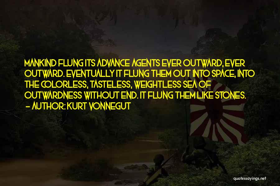 Kurt Vonnegut Quotes: Mankind Flung Its Advance Agents Ever Outward, Ever Outward. Eventually It Flung Them Out Into Space, Into The Colorless, Tasteless,