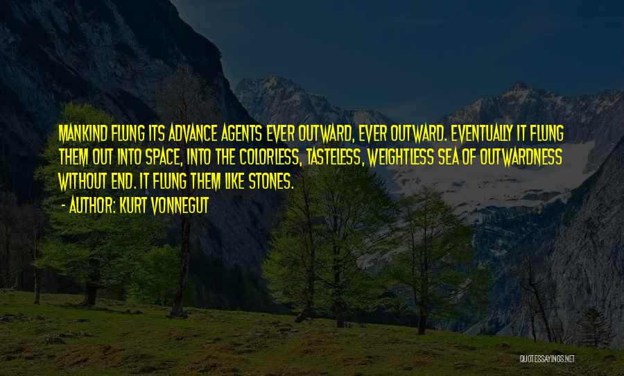 Kurt Vonnegut Quotes: Mankind Flung Its Advance Agents Ever Outward, Ever Outward. Eventually It Flung Them Out Into Space, Into The Colorless, Tasteless,