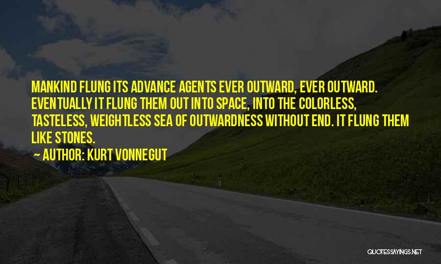 Kurt Vonnegut Quotes: Mankind Flung Its Advance Agents Ever Outward, Ever Outward. Eventually It Flung Them Out Into Space, Into The Colorless, Tasteless,