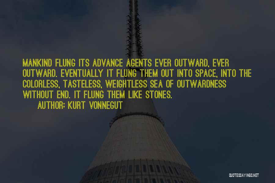 Kurt Vonnegut Quotes: Mankind Flung Its Advance Agents Ever Outward, Ever Outward. Eventually It Flung Them Out Into Space, Into The Colorless, Tasteless,
