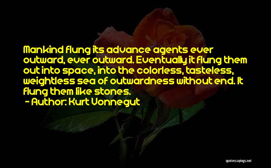 Kurt Vonnegut Quotes: Mankind Flung Its Advance Agents Ever Outward, Ever Outward. Eventually It Flung Them Out Into Space, Into The Colorless, Tasteless,