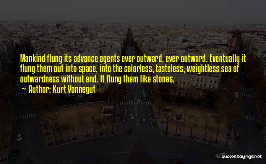 Kurt Vonnegut Quotes: Mankind Flung Its Advance Agents Ever Outward, Ever Outward. Eventually It Flung Them Out Into Space, Into The Colorless, Tasteless,