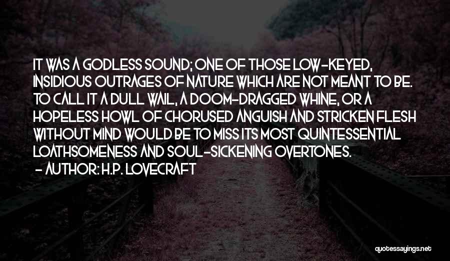 H.P. Lovecraft Quotes: It Was A Godless Sound; One Of Those Low-keyed, Insidious Outrages Of Nature Which Are Not Meant To Be. To