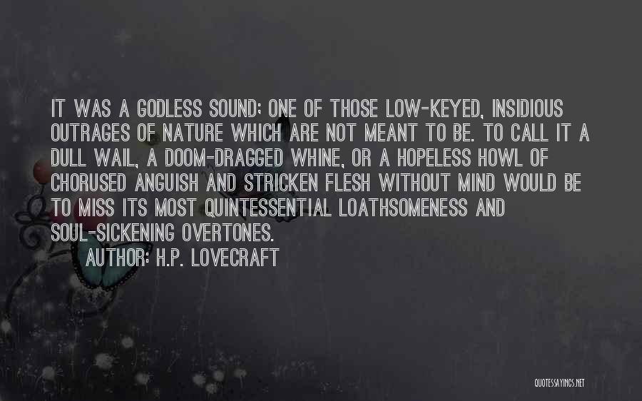 H.P. Lovecraft Quotes: It Was A Godless Sound; One Of Those Low-keyed, Insidious Outrages Of Nature Which Are Not Meant To Be. To