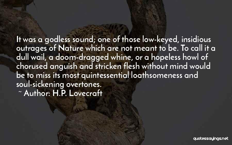 H.P. Lovecraft Quotes: It Was A Godless Sound; One Of Those Low-keyed, Insidious Outrages Of Nature Which Are Not Meant To Be. To