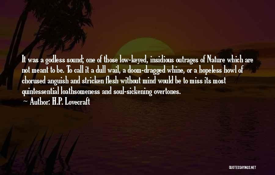H.P. Lovecraft Quotes: It Was A Godless Sound; One Of Those Low-keyed, Insidious Outrages Of Nature Which Are Not Meant To Be. To