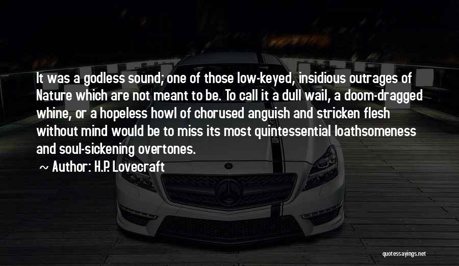 H.P. Lovecraft Quotes: It Was A Godless Sound; One Of Those Low-keyed, Insidious Outrages Of Nature Which Are Not Meant To Be. To