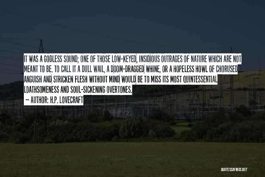 H.P. Lovecraft Quotes: It Was A Godless Sound; One Of Those Low-keyed, Insidious Outrages Of Nature Which Are Not Meant To Be. To
