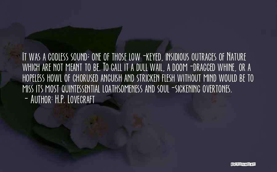 H.P. Lovecraft Quotes: It Was A Godless Sound; One Of Those Low-keyed, Insidious Outrages Of Nature Which Are Not Meant To Be. To