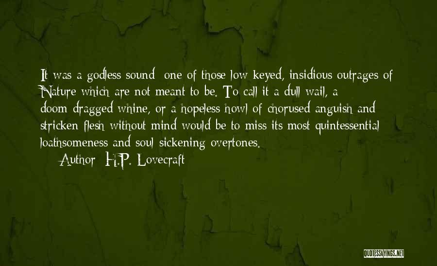 H.P. Lovecraft Quotes: It Was A Godless Sound; One Of Those Low-keyed, Insidious Outrages Of Nature Which Are Not Meant To Be. To