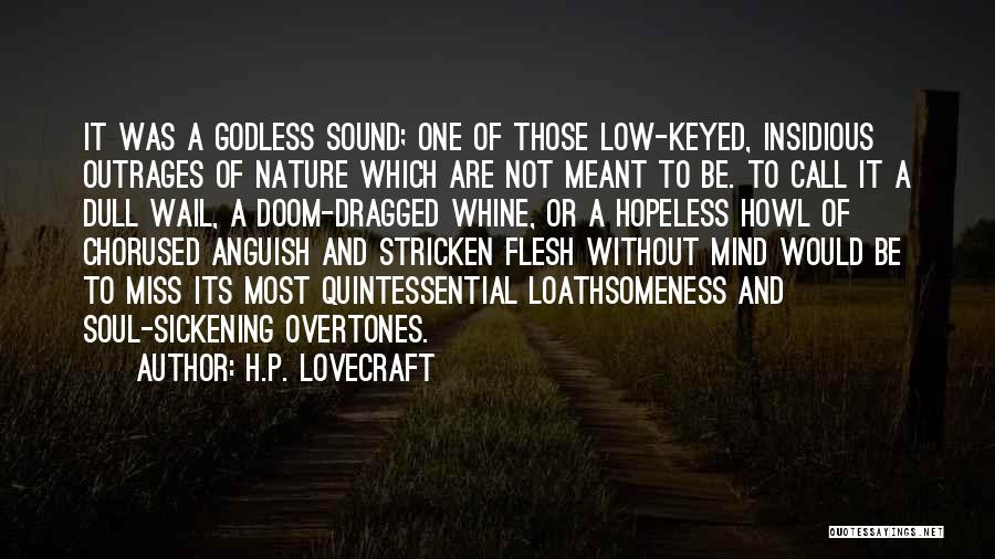 H.P. Lovecraft Quotes: It Was A Godless Sound; One Of Those Low-keyed, Insidious Outrages Of Nature Which Are Not Meant To Be. To