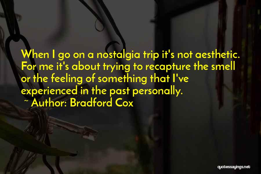 Bradford Cox Quotes: When I Go On A Nostalgia Trip It's Not Aesthetic. For Me It's About Trying To Recapture The Smell Or
