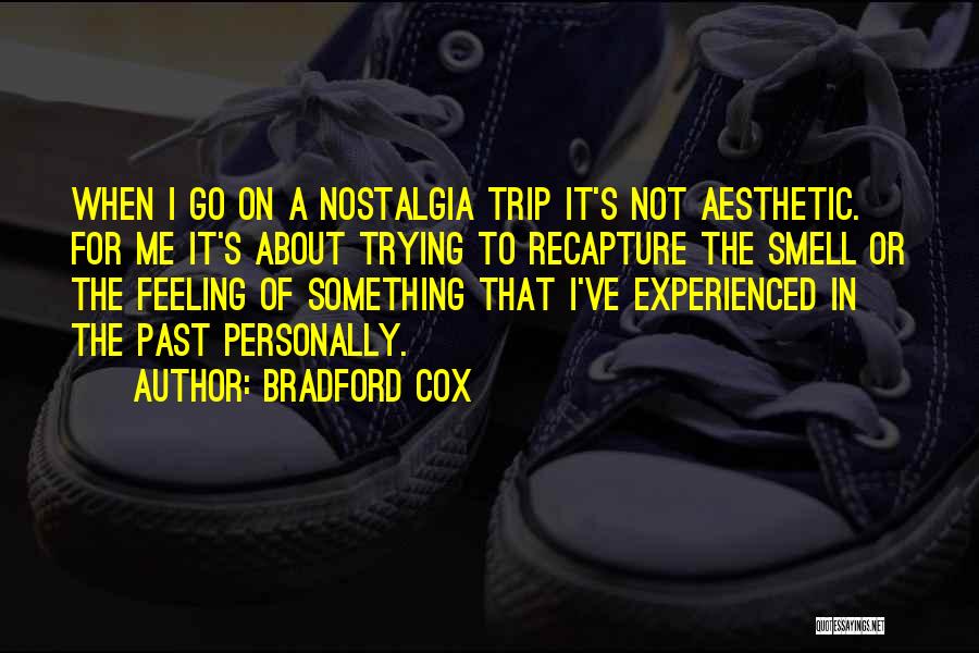 Bradford Cox Quotes: When I Go On A Nostalgia Trip It's Not Aesthetic. For Me It's About Trying To Recapture The Smell Or