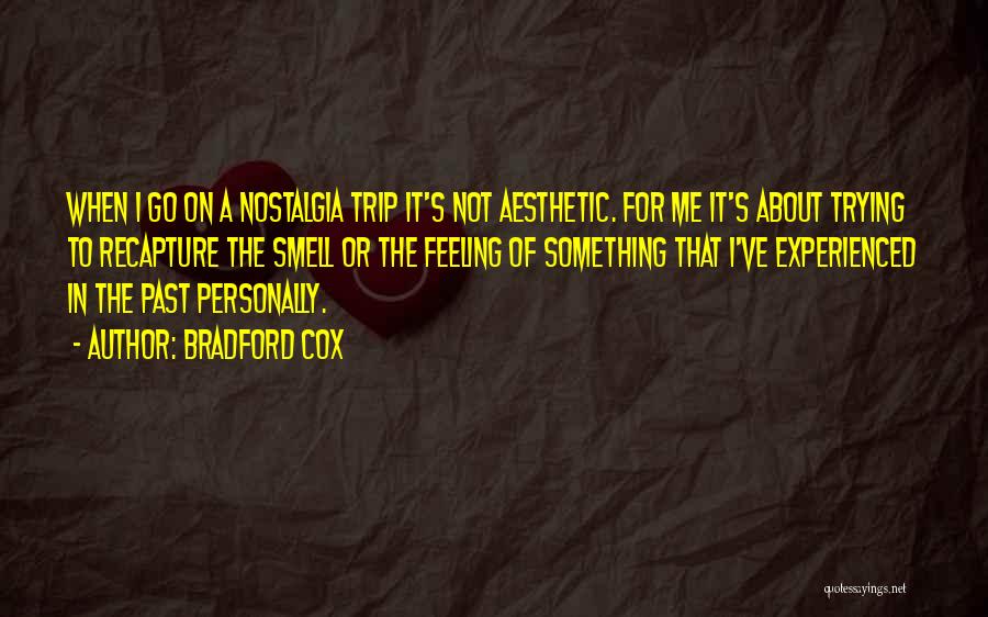 Bradford Cox Quotes: When I Go On A Nostalgia Trip It's Not Aesthetic. For Me It's About Trying To Recapture The Smell Or