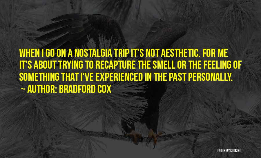 Bradford Cox Quotes: When I Go On A Nostalgia Trip It's Not Aesthetic. For Me It's About Trying To Recapture The Smell Or