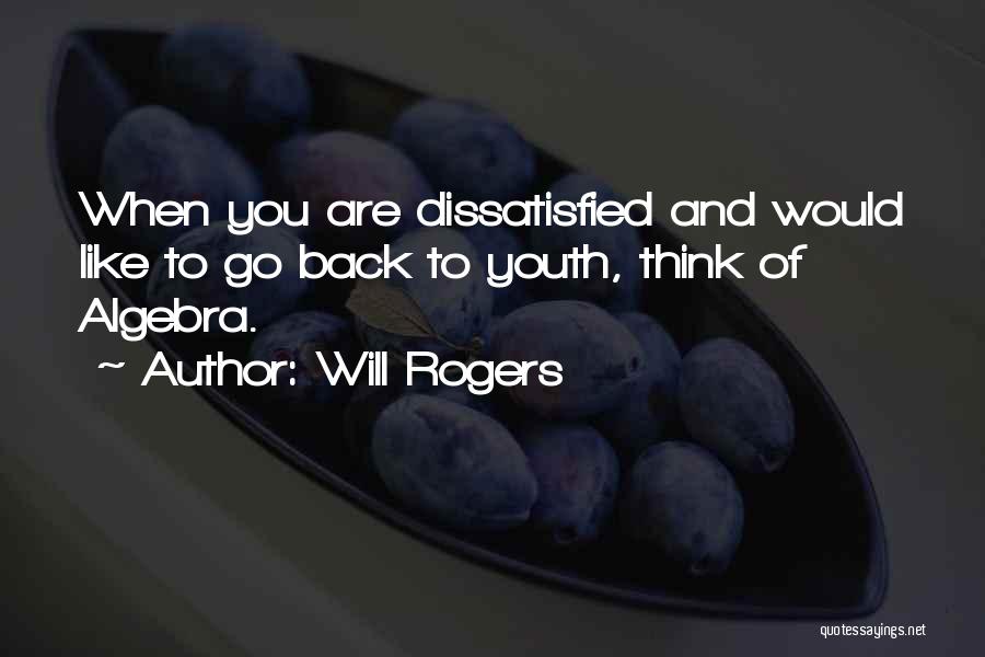 Will Rogers Quotes: When You Are Dissatisfied And Would Like To Go Back To Youth, Think Of Algebra.