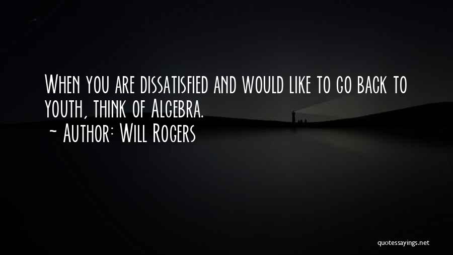 Will Rogers Quotes: When You Are Dissatisfied And Would Like To Go Back To Youth, Think Of Algebra.