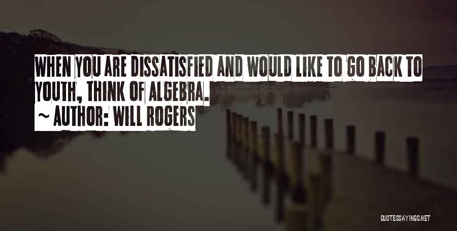 Will Rogers Quotes: When You Are Dissatisfied And Would Like To Go Back To Youth, Think Of Algebra.