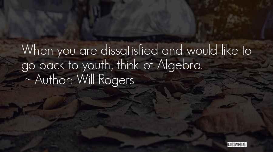 Will Rogers Quotes: When You Are Dissatisfied And Would Like To Go Back To Youth, Think Of Algebra.