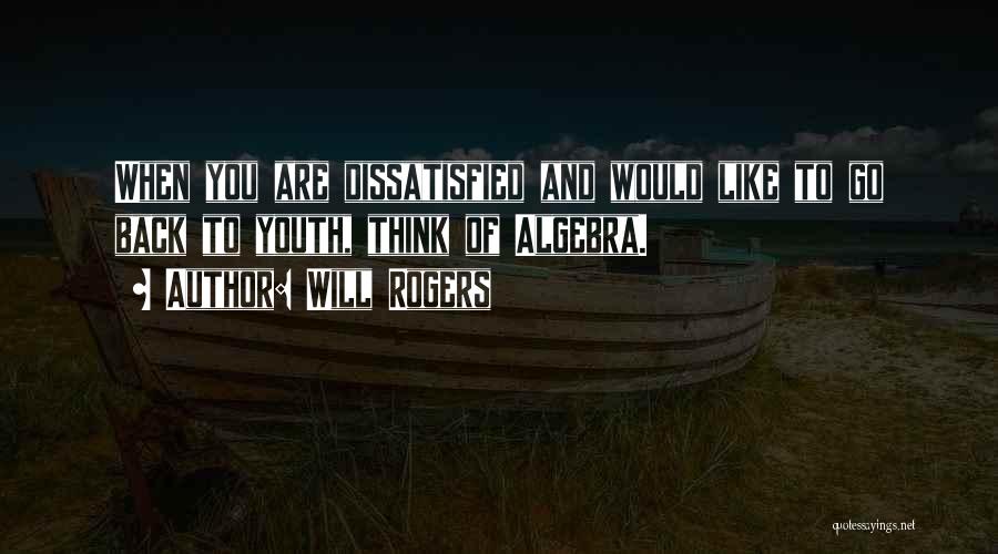 Will Rogers Quotes: When You Are Dissatisfied And Would Like To Go Back To Youth, Think Of Algebra.