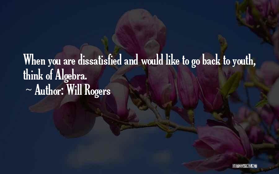 Will Rogers Quotes: When You Are Dissatisfied And Would Like To Go Back To Youth, Think Of Algebra.