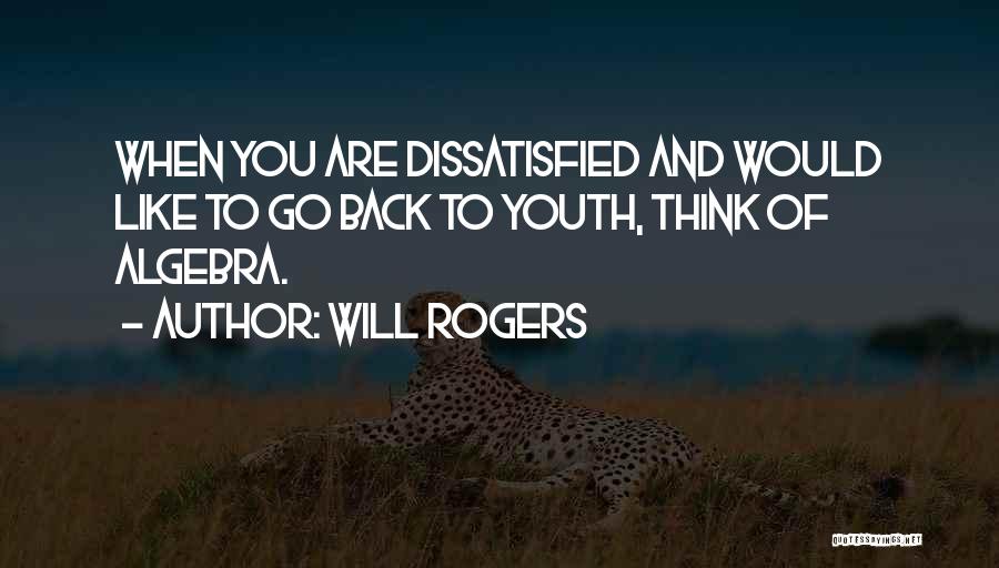 Will Rogers Quotes: When You Are Dissatisfied And Would Like To Go Back To Youth, Think Of Algebra.