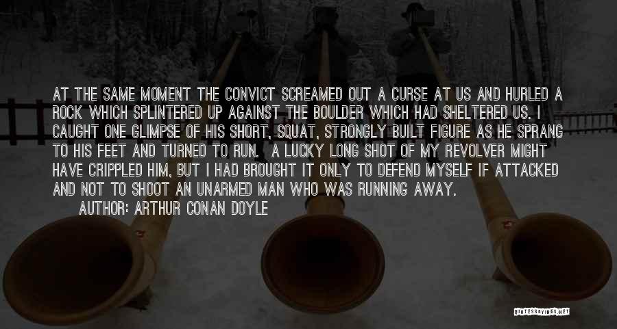 Arthur Conan Doyle Quotes: At The Same Moment The Convict Screamed Out A Curse At Us And Hurled A Rock Which Splintered Up Against